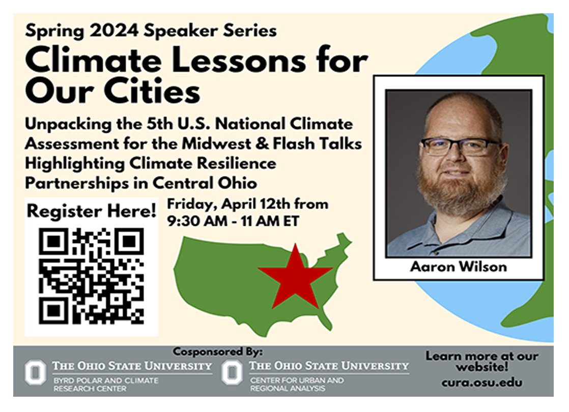 Flyer with image and name of Aaron Wilson, a graphic map of the US in green with a red star on it and the globe , a QR code and logos of the Byrd Center and CURA with text: Unpacking the 5th U.S. National Climate Assessment for the Midwest & Flash Talks Highlighting Climate Resilience Partnerships in Central Ohio Register here! Friday, April 12th from 9:30AM to 11AM ET Learn more at our website cura.osu.edu