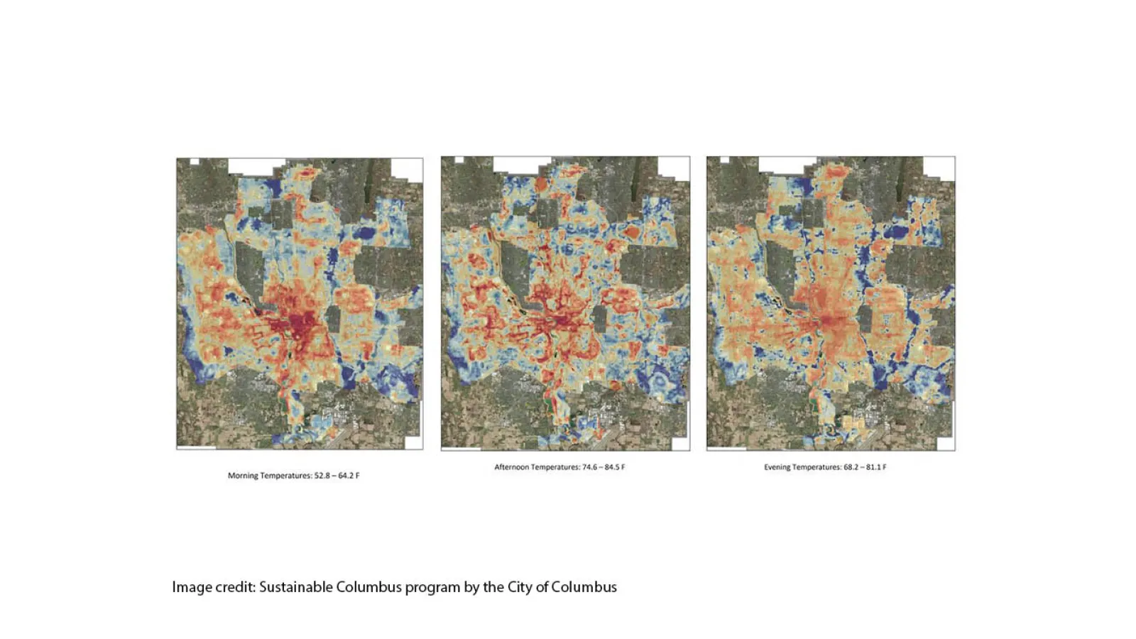 Three rasterized heat maps of Columbus side by side in a row highlighted with red orange blue hues with the far left map having a dark red distribution in the middle while the middle map has less and the far right map had an orangish center. all maps have blue surrounding and green and brown representing vegetation and land. The title under the maps are  Morning  Temperatures:52.8-64.2F  middle title is Afternoon Temperatures: 74.6-84.5F and far right title is Evening Temperatures: 68.2-81.1F