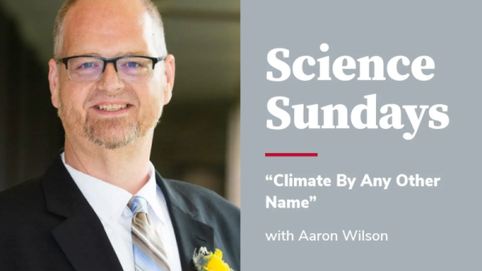 Promotional graphic for Science Sundays featuring Aaron Wilson presenting “Climate By Any Other Name,” with a portrait of Wilson wearing glasses, a suit, and a yellow boutonniere.
