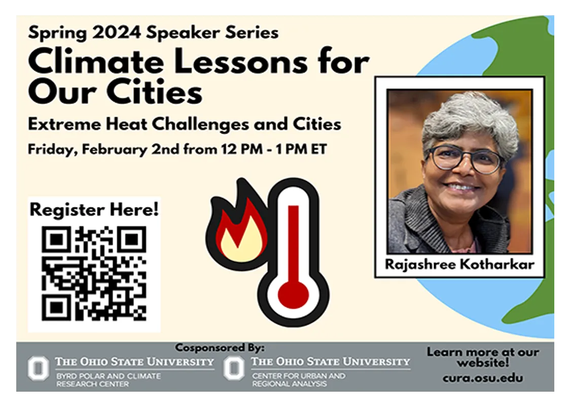Flyer with a graphic image of a thermometer with a red fire symbol next to it and a globe with Byrd Center and CURA logos at the bottom of the page and a QR code and image of Rajashee Kotharkar and text: Spring 2024 Speaker Series Climate Lessons for our Cities Extreme Heat Challenges and Cities, Friday, February 2nd from 12pm - 1pm ET Register here Learn more at our website! cura.osu.edu.