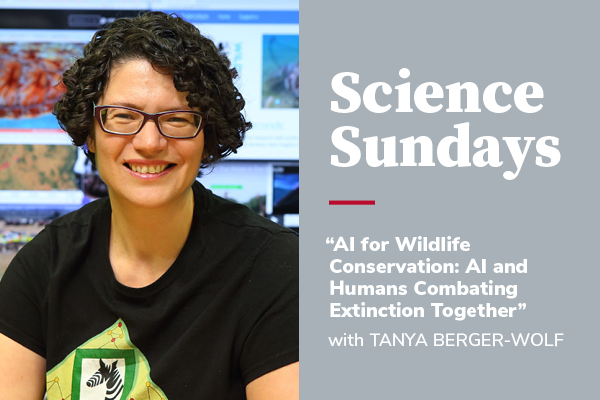 Event anouncement for  Science Sundays: “AI for Wildlife Conservation: AI and Humans Combating Extinction Together," Tanya Berger-Wolf 