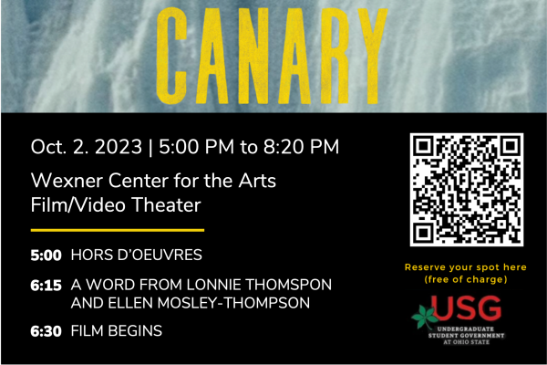 poster: A wall of ice. Text: THE FIGHT FOR OUR FUTURE BEGINS AT 18,000 FEET. Canary. Under image text- On the left: October 2, 2023 | 5:00pm to 8:20pm Wexner Center for the Arts. 5:00- Hors d'oeuvres 6:15- A word from Lonnie Thompson and Ellen Mosley-Thompson 6:30- Film begins. On the right: USG logo undergraduate Student Government at Ohio State, QR code, Reserve your spot here (Free of Charge)