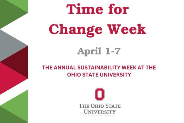 Flyer with diagonal diamond looking (rhombus) shapes on the left border in green red and gray. Text on page reads: 2024 Time for Change week April 1-7 The annual sustainability week at The Ohio State University - with logo of Ohio state University block O - and more text: Office of Student Life Sustainability Institute Undergraduate Student Government