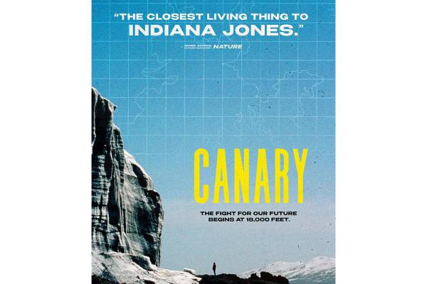 Poster of a man standing in a distance looking in front of him at a very tall wall of ice under blue skies with snow covered mountains further in a distance and snow, rock and dirt on the ground. in the sky is an outline representing a map. Text at the tops in white says "The closest living thing to Indiana Jones." - Daniel Schrag, Harvard Geochemist Nature . Large text in yellow says Canary, and under it says in black: The fight for our future begins at 18,000 feet.